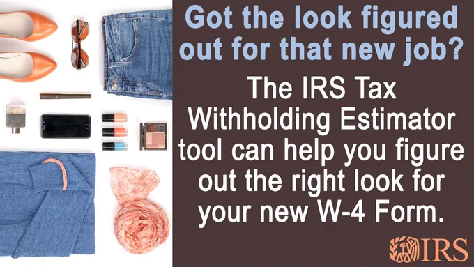 Photo of various clothing and makeup items that placed together make a coordinating outfit. Text reads: ‘Got the look figured out for that new job? The IRS Tax Withholding Estimator Tool can help you figure out the right look for your new W-4 form.’ IRS logo also displayed
