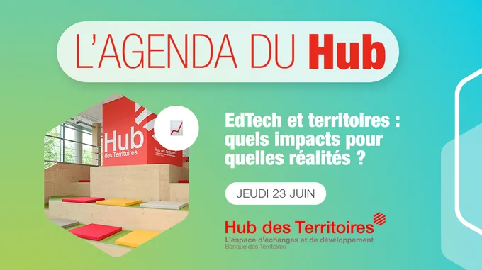 Edtech et territoires : quels imapcts et pour quelles réalités ? 
Jeudi 23 juin 
Hub des Territoires