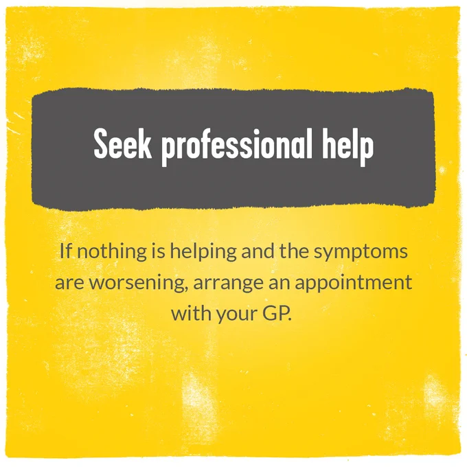 Seek professional help. If nothing is helping and the symptoms are worsening, arrange an appointment with your GP.