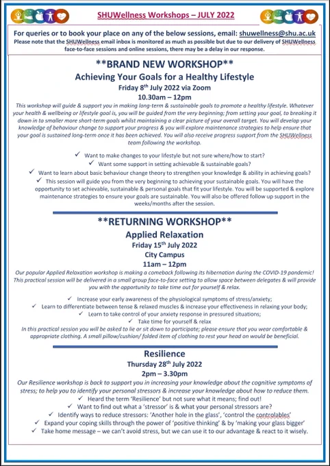 Information about our staff workshops in July:
- 'Achieving your goals for a healthy lifestyle' - this brand new workshop will run on Friday 8th July, 10.30am - 12pm via Zoom.
- 'Applied Relaxation' is returning for the first time since the COVID pandemic. It will be delivered at City Campus (face-to-face session) on Friday 15th July, 11am - 12pm.
- 'Resilience' - this workshop is always popular. Via Zoom on Thursday 28th July, it will be delivered at 2pm - 3.30pm

for more info about any session or to book, email shuwellness@shu.ac.uk or DM us