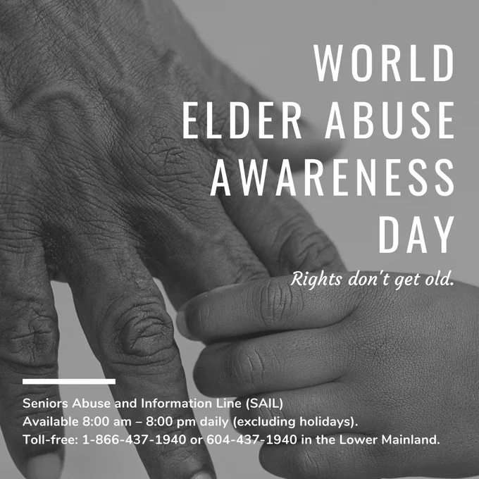 Black and white image of an elderly hand holding another hand. White text reads "World Elder Abuse Awareness Day. Rights don't get old. Seniors Abuse and Information Line  (SAIL) Available 8:00AM - 8:00 PM excluding holidays. Toll-free 1-866-437-1940 or 604-437-1940 in the Lower Mainland.
