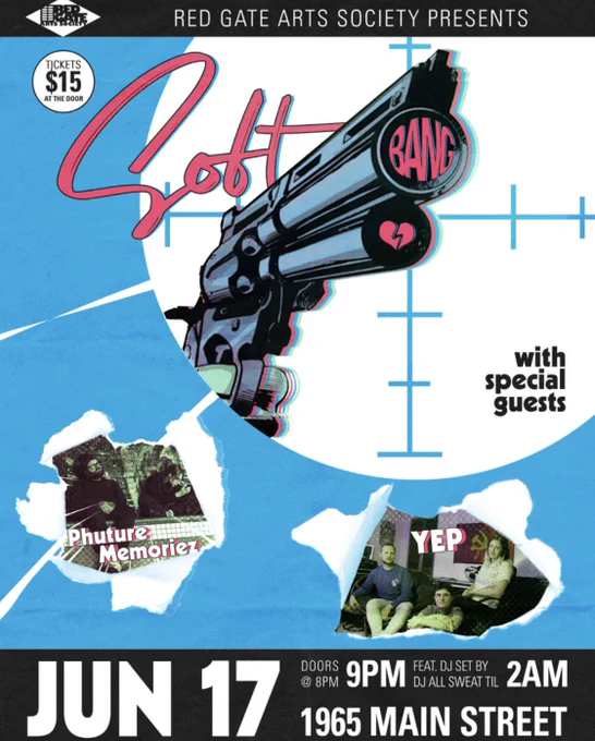 show poster captioned “Red Gate Arts Society Presents
Soft Bang with special guests
Phuture Memoriez
Yep
JUN 17
Doors @ 8pm 
Feat. DJ set by DJ All Sweat til 2AM
1965 Main Street
Tickets $15 at the door”
poster is light blue with a large white circle in the upper right with a stylized image of a revolver set in crosshairs— the logo of the band Soft Bang. elsewhere are spots in the poster where the pictures of the bands Phuture Memoriez and Yep have torn through the background