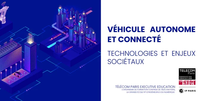 Analysez l’architecture des véhicules autonomes et connectés, automatisés, sécurisés et adaptés aux nouveaux usages de la mobilité intelligente, grâce à la formation "Véhicule autonome et connecté : technologies et enjeux sociétaux". La formation courte de Télécom Paris Executive Education