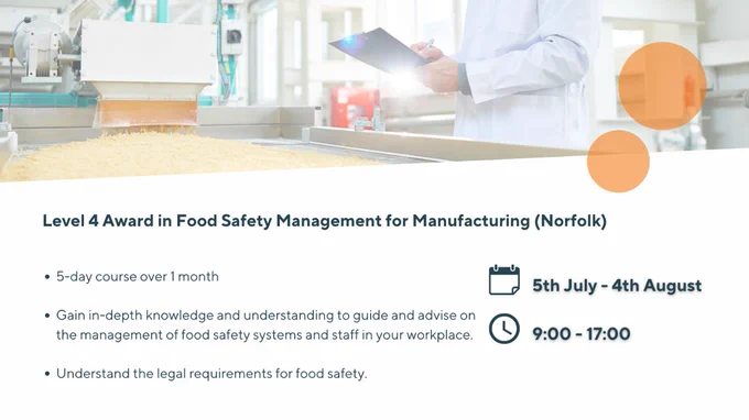Managing food safety and hygiene advert. Text reads: Level 4 Award in Food Safety Management for Manufacturing (Norfolk) - 5 Day course over 1 month. Gain knowledge and understanding to guide and advise on management of food safety systems & staff in your workplace. Understand the legal requirements for food safety. 