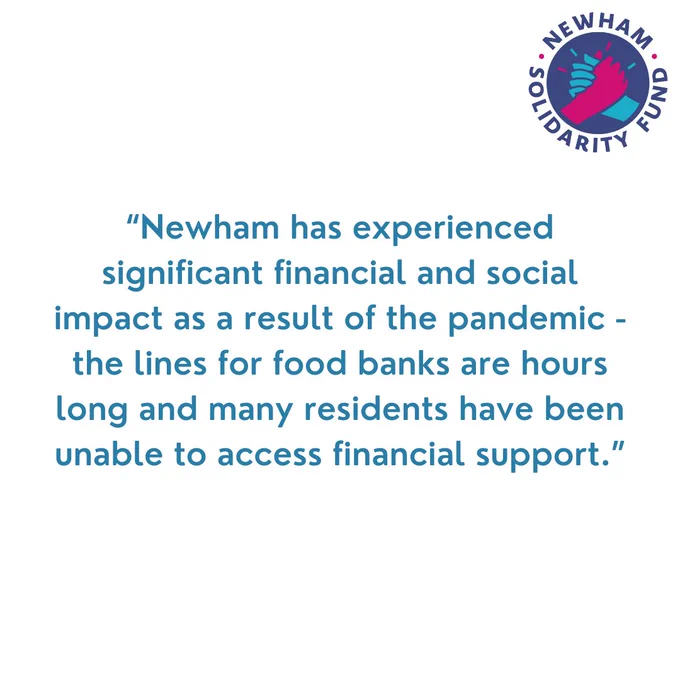 “Newham has experienced significant financial and social impact as a result of the pandemic - the lines for food banks are hours long and many residents have been unable to access financial support.”