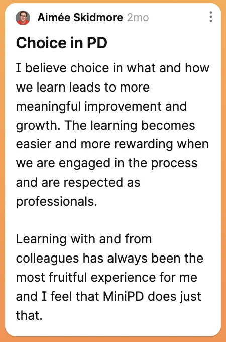 Choice in PD. I believe choice in what & how we learn leads to more meaningful improvement & growth. The learning becomes easier & more rewarding when we are engaged in the process & are respected.