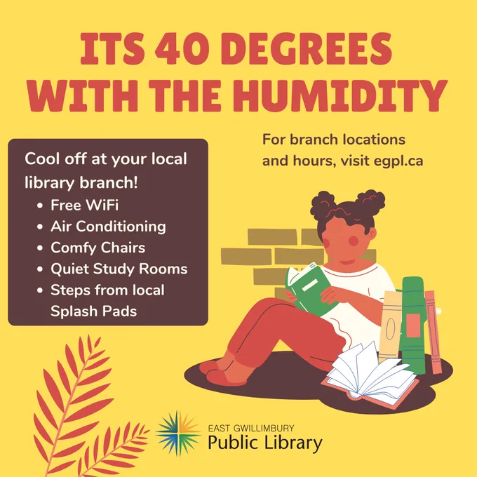 Its 40 degrees with the humidity. Cool off at your local library branch! We have free WiFi, air conditioning, comfy chairs, quiet study rooms, and are steps from local splash pads. For branch locations and hours, visit egpl.ca