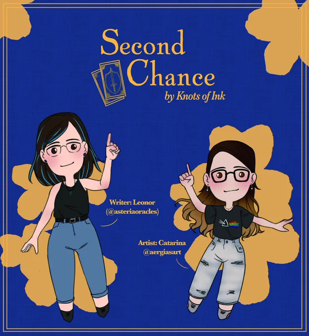 Art with two chibi drawings of people. Both are women pointing up and white, one is taller than the other and has blue strands of hair, the other has longer hair and it is dark with a light ombre. They are both wearing jeans. They are pointing to the words "Second Chance by Knots of Ink", and beside them are the words "Writer: Leonor (@asteriaoracles)" pointing to the taller one, and the words "Artist: Catarina (@aergiasart)" to the shorter one.