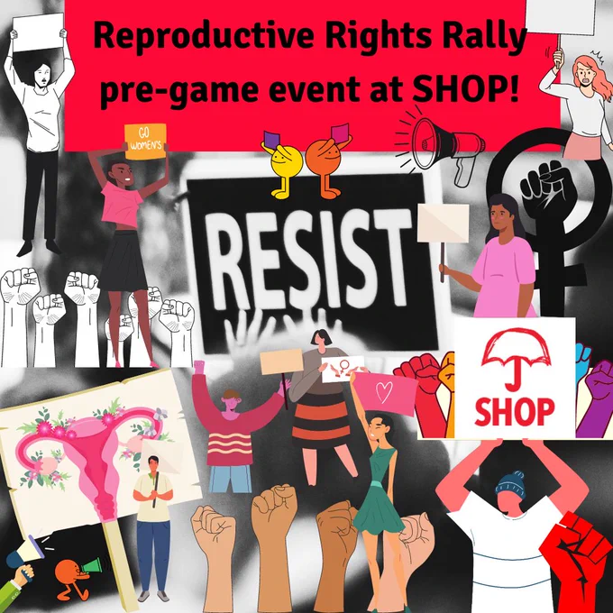 Image description: Cartoon images of a variety of people holding signs, and cartoon fists raised in solidarity populate a busy backdrop. A large black and white sign in the centre reads “RESIST”. Text at the top of the image reads “Reproductive Rights Rally pre-game event at SHOP!” In the bottom right corner a cartoon person wearing a white shirt and blue toque holds a sign of the SHOP (Safe Harbour Outreach Project) Logo (red, capital letters S,H,O, and P below a red line drawing of an umbrella).