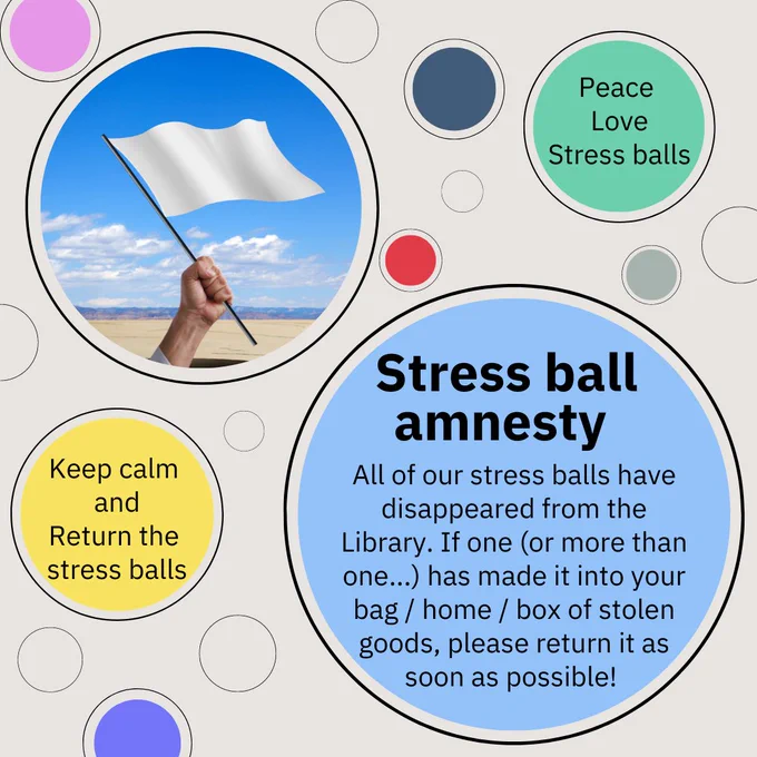 All of our stress balls have disappeared from the Library. If one (or more than one...) has made it into your bag/home/box of stolen good, please return it as soon as possible.