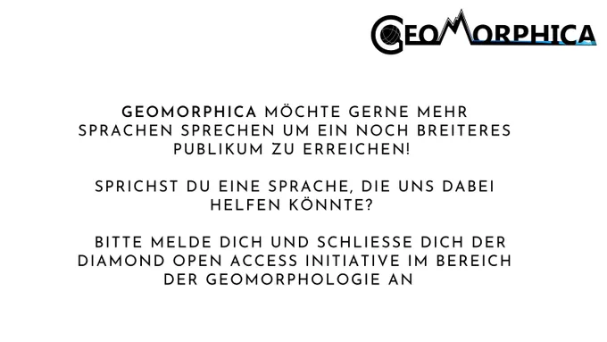 White slide with black text reading: GEOMORPHICA möchte gerne mehr Sprachen sprechen um ein noch breiteres Publikum zu erreichen! Sprichst Du eine Sprache, die uns dabei helfen könnte? Bitte melde Dich und schließe dich der Diamond Open Access Initiative im Bereich der Geomorphologie an 💙