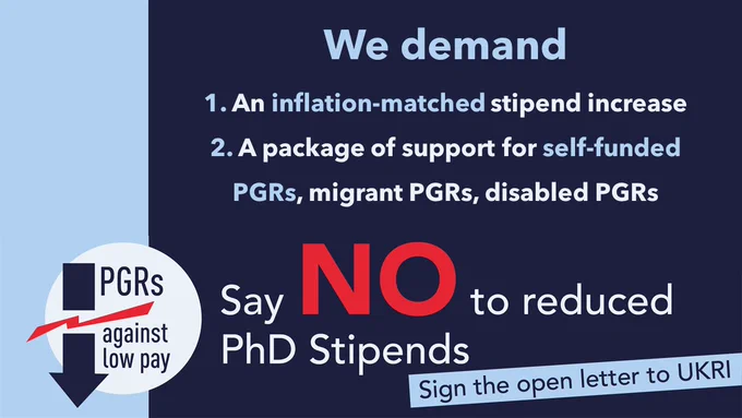 Poster for the PGRs Against Low Pay campaign. Text reads: We demand 1. An inflation-matched stipend increase 2. A package of support for self-funded PGRs, migrant PGRs, disabled PGRs. Say NO to reduced PhD stipends. Sign the open letter to UKRI.