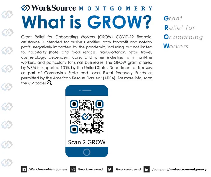 What is GROW?

"Grant Relief for Onboarding Workers (GROW) COVID-19 financial assistance is intended for business entities, both for-profit and not-for-profit, negatively impacted by the pandemic, including but not limited to, hospitality (hotel and food service), transportation, retail, travel, cosmetology, dependent care, and other industries with front-line workers, and particularly for small businesses. The GROW grant offered by WSM is supported 100% by the United States Department of Treasury as part of Coronavirus State and Local Fiscal Recovery Funds as permitted by the American Rescue Plan Act (ARPA). For more info, scan the QR code!"