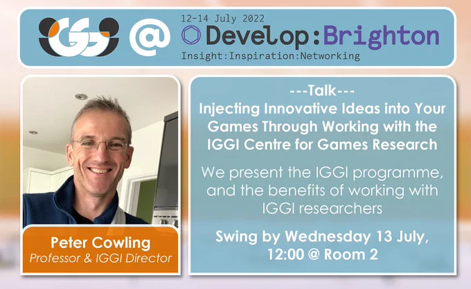 Promotional image for IGGI’s attendance at Develop:Brighton 2022. It includes a photo of Peter Cowling, a professor and IGGI director. 
There is also the following promotional text: Injecting Innovative Ideas into Your Games Through Working with the IGGI Centre for Games Research. We present the IGGI programme, and the benefits of working with IGGI researchers. Swing by Wednesday 13 July, 12:00 @ Room 2