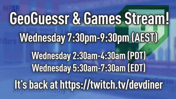 GeoGuessr & Games Stream
Wednesday 7:30pm-9:30pm (AEST) 
Wednesday 2:30am-4:30am (PDT)
Wednesday 5:30am-7:30am (EDT)
It’s back at https://twitch.tv/devdiner