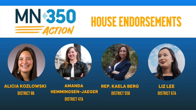 White banner on blue background - MN350 Action House endorsements. Circular photos of four candidates - Alicia Kozlowski, District 8B; Amanda Hemmingsen-Jaeger, District 47A; Rep. Kaela Berg, District 55B; and, Liz Lee, District 67A.