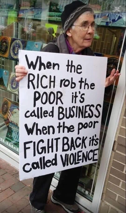 When the rich rob the poor it's called busines - When the poor fight back it's called violence .. #Anonymous
