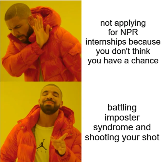 (Drake meme) BAD - not applying for NPR internships because you don't think you have a chance GOOD - battling imposter syndrome and shooting your shot