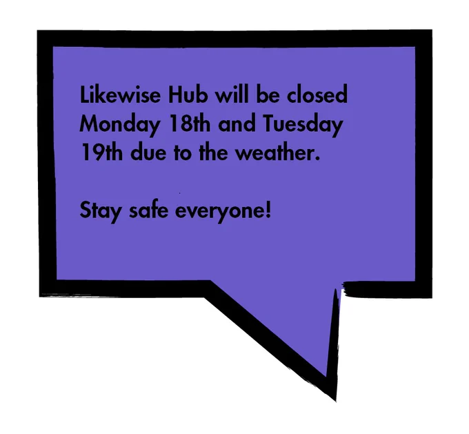 Purple speech bubble reads: Likewise Hub will be closed Monday 18th and Tuesday 19th due to the weather. Stay safe everyone!
