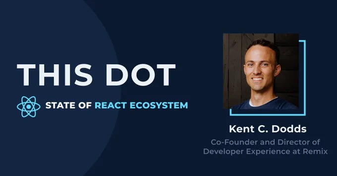 This Dot State of React Ecosystem with blue React logo. Picture of Kent C. Dodds, Co-Founder and Director of Developer Experience at Remix, smiling.