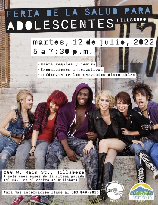 Feria de la salud para adolescentes Hillsboro. Martes, 12 de julio, 2022. 5 a 7:30pm. Habra regales y comida, exposiciones interactivas, informate de las servicios disponibles. 266 W. Main St., Hillsboro. A solo unos pasos de la ultima parada del Max, en el centro de Hillsboro. Para mas informacion al 503-846-2815