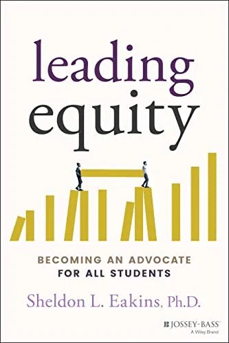 Cover of book: 

leading equity
BECOMING AN ADVOCATE FOR ALL STUDENTS
Sheldon L. Eakins, Ph.D.
JOSSEY-BASS