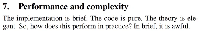 7. Performance and complexity
The implementation is brief. The code is pure. The theory is elegant. So, how does this perform in practice? In brief, it is awful.