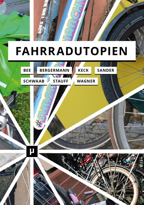 Cover des Buchs "Fahrradutopien: Medien, Ästhetiken und Aktivismus". "Fahrradutopien" denkt vom Fahrrad aus und ergänzt dabei bestehende Ansätze zur Mobilitätsforschung um medienkulturwissenschaftliche Perspektiven. Die Beiträge verbinden Medienwissenschaften und Forschungen zu Fahrradaktivismus mit der Liebe zum Radfahren.
