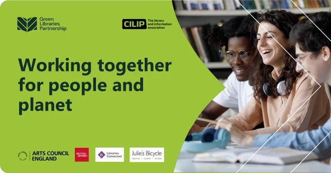 Image of 3 people smiling with book in the forefround. Wording: Working together for people and planet - green background. Green Libraries Partnership logo, Arts Council England logo, British Library logo,  Libraries Connected logoJulies Bicycle logo, 