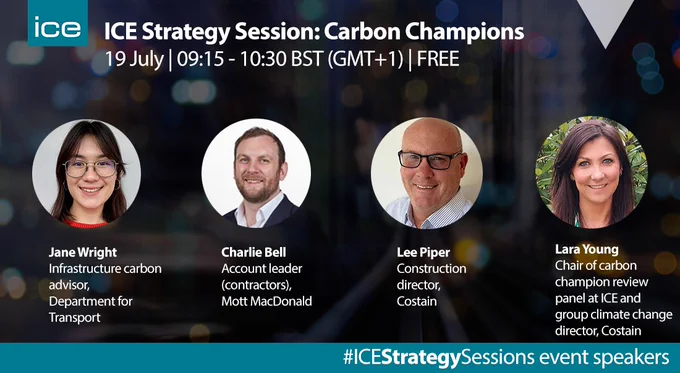 ICE Strategy session: Carbon Champions FREE event on July 19. Event speakers are Jane Wright from Department for Transport, Charlie Bell from Mott Macdonald, Lee Piper from Costain and Lara Young from Costain.