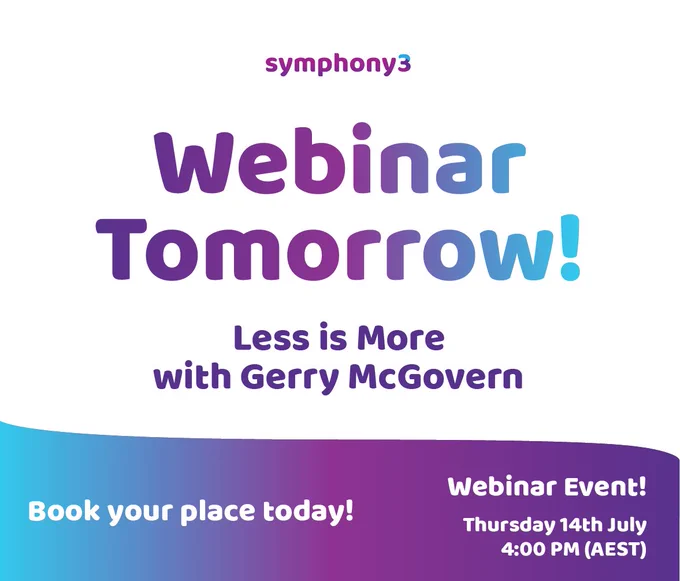 Blue to purple gradient coloured text reads, "Symphony3. Webinar Tomorrow! Less is More with Gerry McGovern. Book your place today, Thursday 14th July 4pm (AEST)"