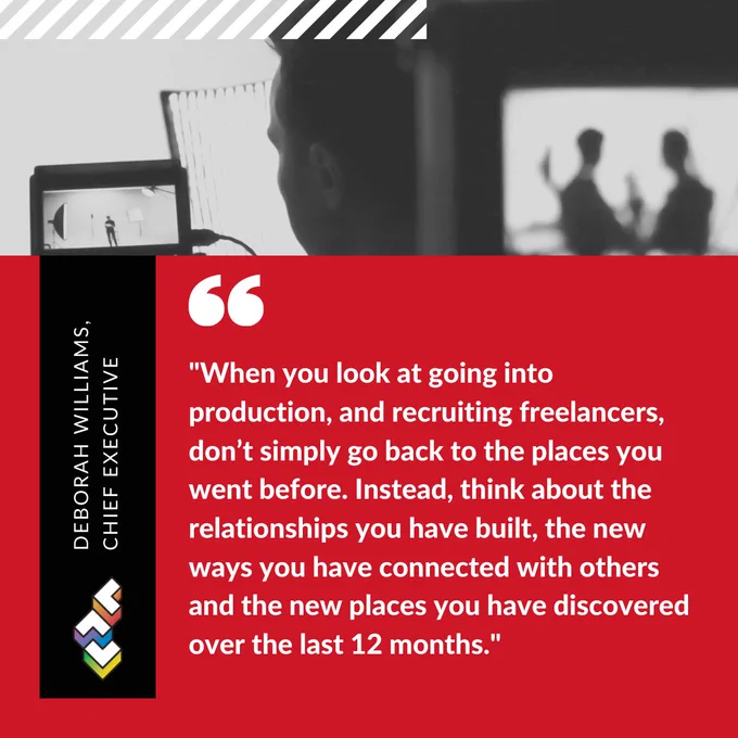 Quote from Deborah Williams, Chief Executive CDN. "When you look at going  into production, and recruiting freelancers, don't simply go back to the places you went before"