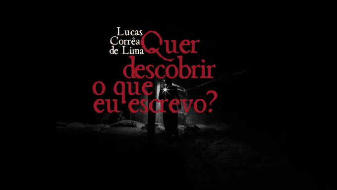 Uma pessoa com uma lanterna vasculha o que parece ser um sótão. A luz está apontada para a frente, e só conseguimos ver a silhueta das coisas, dando um ar sombrio ao ambiente.

Em primeiro plano, em vermelho, está escrito: "Quer descobrir o que eu escrevo?". E do lado esquerdo no topo, em branco o meu nome: "Lucas Corrêa de Lima".