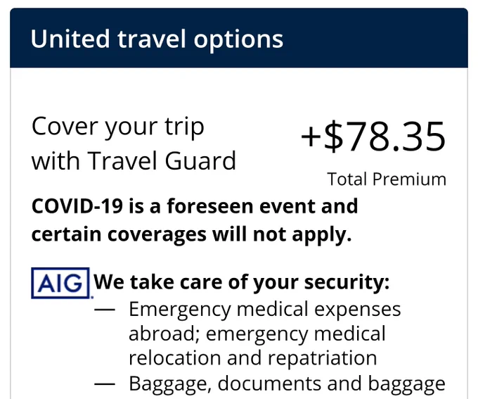 United ad for travel insurance. Costs $78.35.
"cover your trip with travel guard. COVID is a foreseen event and certain coverages will not apply"

Coverage by AIG saying they take care of emergency medical expenses relocation and repatriation as well as baggage and documents 