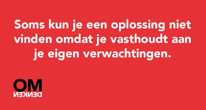 Soms kun je een oplossing niet vinden omdat je vasthoudt aan je eigen verwachtingen.