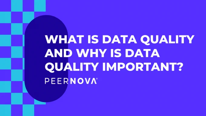 What is data quality and why is data quality important? PeerNova 2022