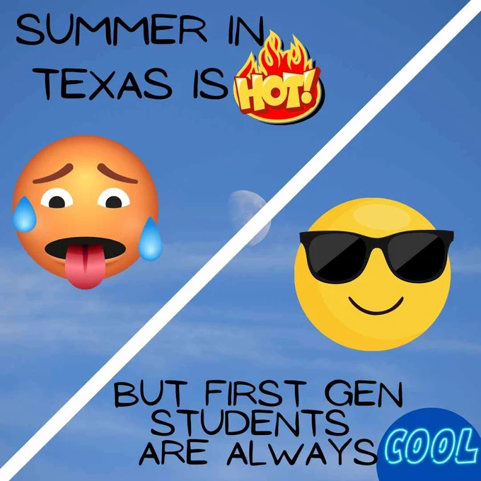 Blue background of a sky without clouds. Text says "Summer in Texas is HOT but First Gen Students are always COOL. There is an image of a sweating emoji on one side and a smiling emoji in sunglasses on the other side.