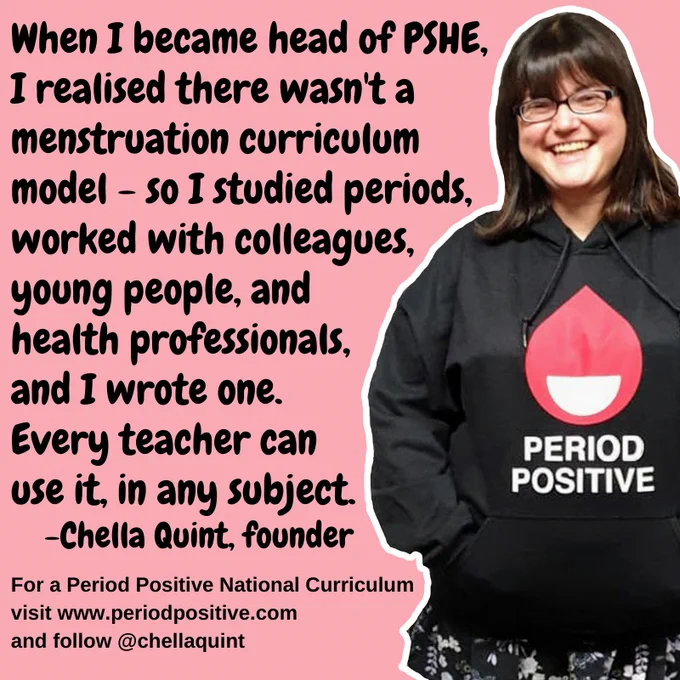 Alt text: When I became head of PSHE, I realised there wasn't a menstruation curriculum model - so I studied periods, worked with colleagues, young people, and health professionals, and I wrote one. Every teacher can use it, in any subject.   -Chella Quint, founder  For a Period Positive National Curriculum visit www.periodpositive.com and follow @chellaquint