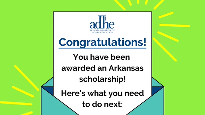Graphic of a letter coming out of an envelope. Letter reads, "Congratulations! You have been awarded an Arkansas scholarship! Here's what you need to do next"