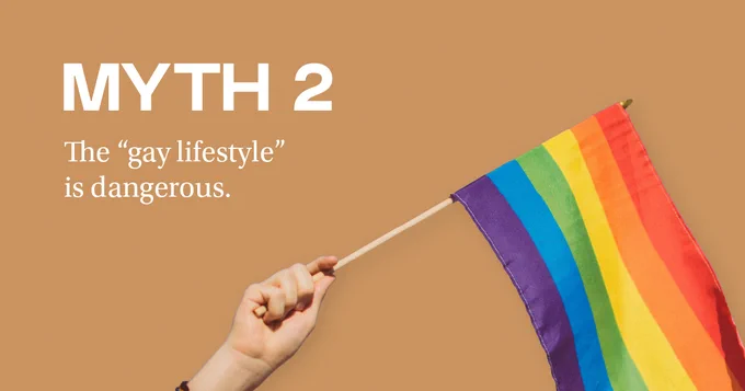 A burn orange graphic with a cutout of someone holding Pride flag in the foreground. White text reads "Myth 2: The 'gay lifestyle' is dangerous."