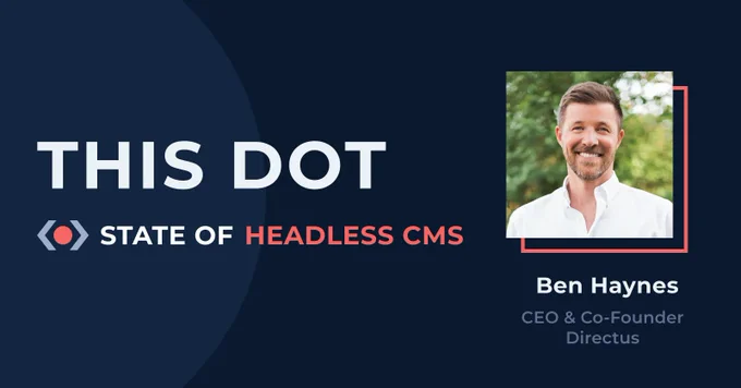 navy background. This Dot State of Headless CMS with This Dot logo. Picture of Ben Haynes, CEO and Co-Founder, Directus smiling with short, brown hair.