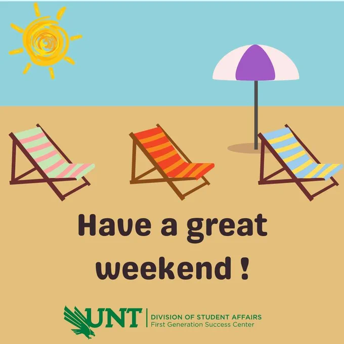 Background is of a sandy beach and blue sky with yellow cartoon sun. There are beach chairs and a sun umbrella in the foreground. Text says "Have a Great Weekend!" The UNT Logo for Division of Student Affairs: First Generation Success Center is on the bottom.   