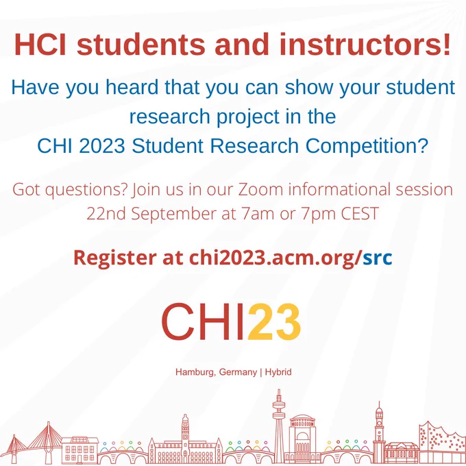 Poster in CHI 2023 colours a sketch of Hamburg's skyline and the words

HCI students and instructors!
Have you heard that you can show your student research project in the CHI 2023 Student Research Competition?

Got questions? Join us in our zoom information session
22nd September at 7am or 7pm CEST

Register at chi2023.acm.org/src