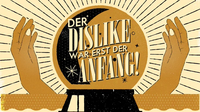 Zwei Hände um eine Kristallkugel. Darin steht "Der Dislike war erst der Anfang!"