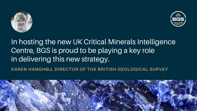Blue social media graphic with a quote from Karen Hanghoj, BGS Director, and a close-up image of rock texture at the bottom. The quote reads: "In hosting the new UK Critical Minerals Intelligence Centre, BGS is proud to be playing a key role in delivering this new strategy."
