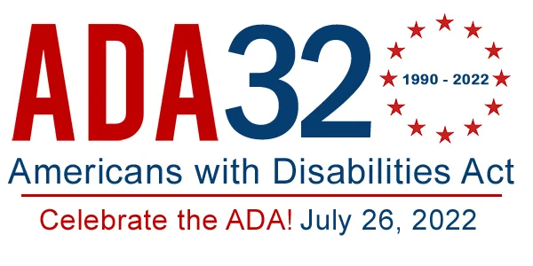 ADA 32 (1990 - 2022). Americans with Disabilities Act. Celebrate the ADA! July 26, 2022.