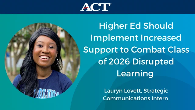 Higher Ed Should Implement Increased Support to Combat Class of 2026 Disrupted Learning 

Lauryn Lovett, Strategic Communications Intern