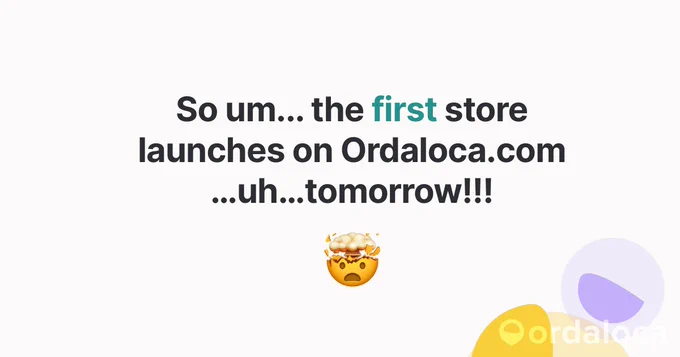 An image with the words "So um... the first store launches on Ordaloca.com... uh ... tomorrow!!! 🤯
