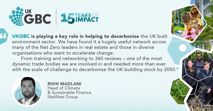 UKGBC is playing a key role in helping to decarbonise the UK built environment sector. We have found it a hugely useful network across many of the Net Zero leaders in real estate and those in diverse organisations who want to accelerate change. 
From training and networking to 360 reviews - one of the most dynamic trade bodies we are involved in and needed more than ever with the scale of challenge to decarbonise the UK building stock by 2050.