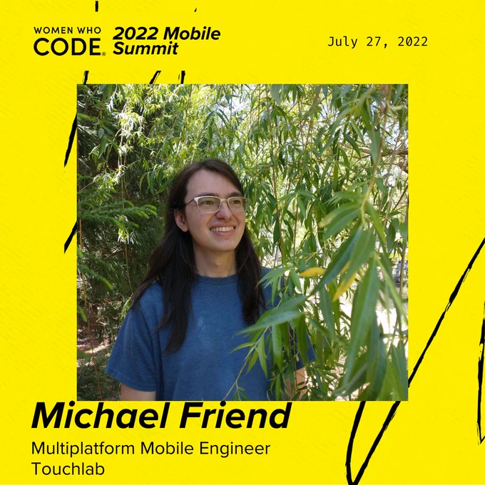 Women Who Code 2022 Mobile Summit Speaker Card for Michael Friend, Multiplatform Mobile Dev at touchlab, happening July 27, 2022. Headshot of Michael 
